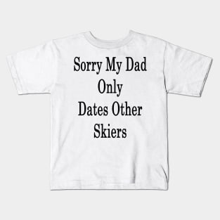 Sorry My Dad Only Dates Other Skiers Kids T-Shirt